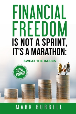Financial Freedom Is Not a Sprint, It's a Marathon: Sweat the Basics - Burrell, Mark