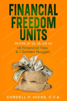 Financial Freedom Units: Retire at 25, 35, or 40 - Hicks, Cordell P