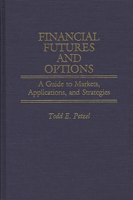 Financial Futures and Options: A Guide to Markets, Applications, and Strategies - Petzel, Todd E