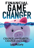 Financial Game Changer: Change Your Habits . . . Change Your Life
