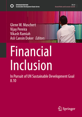 Financial Inclusion: In Pursuit of UN Sustainable Development Goal 8.10 - Muschert, Glenn W. (Editor), and Pereira, Vijay (Editor), and Ramiah, Vikash (Editor)