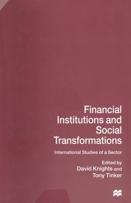 Financial Institutions and Social Transformations: International Studies of a Sector - Knights, David, Dr. (Editor), and Tinker, Tony, Professor (Editor)