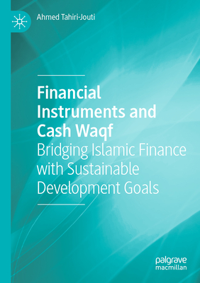 Financial Instruments and Cash Waqf: Bridging Islamic Finance with Sustainable Development Goals - Tahiri-Jouti, Ahmed