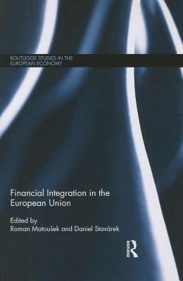 Financial Integration in the European Union - Matousek, Roman (Editor), and Stavrek, Daniel (Editor)