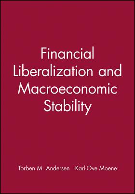 Financial Liberalization and Macroeconomic Stability - Andersen, Torben M (Editor), and Moene, Karl-Ove (Editor)