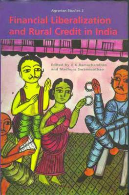 Financial Liberalization and Rural Credit in India - Ramachandran, V. K. (Editor), and Swaminathan, Madhura (Editor)