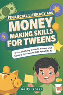 Financial Literacy and Money Making Skills for Tweens: A Fun and Easy Guide to Saving and Earning for Kids Ages 8 to 12