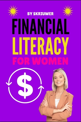 Financial Literacy for Women: A Step-by-Step Guide to Mastering Your Money - Skriuwer Com