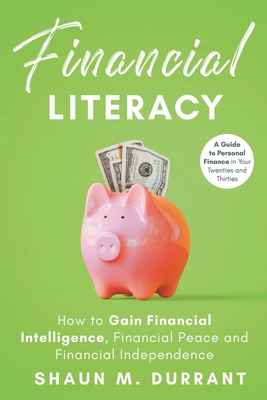 Financial Literacy: How to Gain Financial Intelligence, Financial Peace and Financial Independence - Durrant, Shaun M
