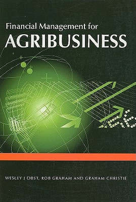 Financial Management for Agribusiness - Obst, W J, and Graham, R, and Christie, G