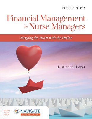 Financial Management for Nurse Managers: Merging the Heart with the Dollar: Merging the Heart with the Dollar - Leger, J Michael