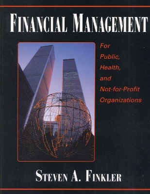Financial Management for Public, Health, and Not-For Profit Organizations - Finkler, Steven A, PhD, CPA