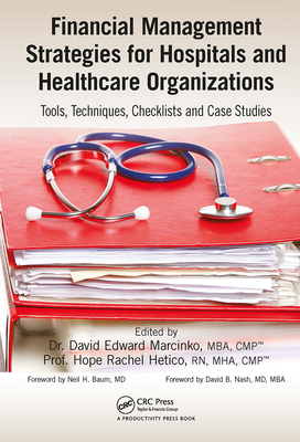 Financial Management Strategies for Hospitals and Healthcare Organizations: Tools, Techniques, Checklists and Case Studies - Marcinko, David Edward (Editor), and Hertico, Hope Rachel (Editor)