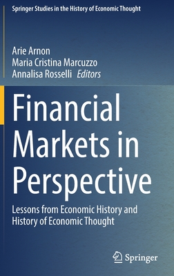 Financial Markets in Perspective: Lessons from Economic History and History of Economic Thought - Arnon, Arie (Editor), and Marcuzzo, Maria Cristina (Editor), and Rosselli, Annalisa (Editor)