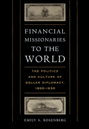 Financial Missionaries to the World: The Politics and Culture of Dollar Diplomacy, 1900-1930