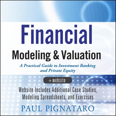 Financial Modeling and Valuation: A Practical Guide to Investment Banking and Private Equity - Heitsch, Paul (Read by), and Pignataro, Paul