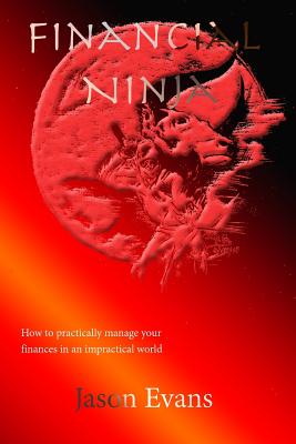 Financial Ninja: How to Practically Manage Your Finances in an Impractical World - Evans, Jason