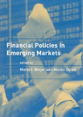 Financial Policies in Emerging Markets - Blejer, Mario I (Editor), and Skreb, Marko (Editor)