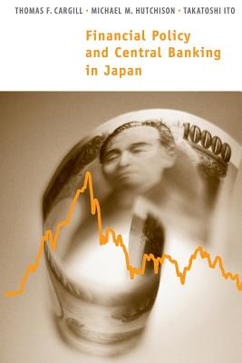 Financial Policy and Central Banking in Japan - Cargill, Thomas F, and Hutchison, Michael M, and Ito, Takatoshi