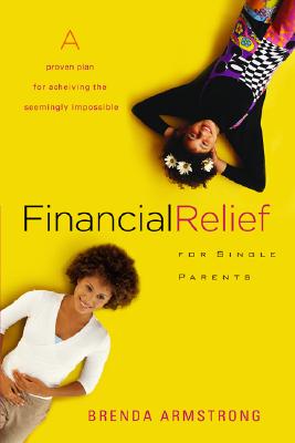 Financial Relief for Single Parents: A Proven Plan for Achieving the Seemingly Impossible - Armstrong, Brenda, and Ramsey, Dave (Foreword by)
