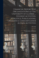 Financial Report [of] Organizations at the University of Illinois ... Student Activities, Athletics, Publications, Dramatics, Concerts [and] Alumni Activities; 1961/62