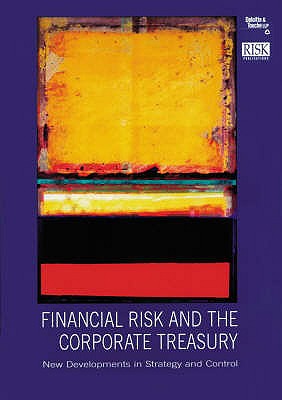 Financial Risk and the Corporate Treasury: New Developments in Strategy and Control - Jameson, Robert (Editor)