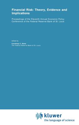 Financial Risk: Theory, Evidence and Implications: Proceedings of the Eleventh Annual Economic Policy Conference of the Federal Reserve Bank of St. Louis - Stone, Courtenay C (Editor)