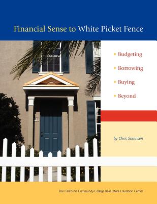 Financial Sense to White Picket Fence: Budgeting, Borrowing, Buying, Beyond - Sorensen, Chris