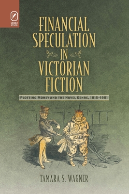 Financial Speculation in Victorian Fiction: Plotting Money and the Novel Genre, 1815-1901 - Wagner, Tamara S