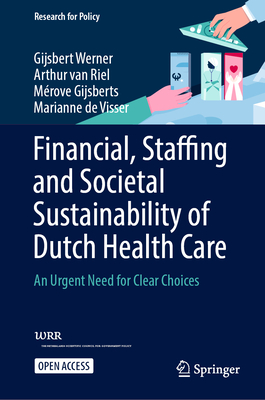 Financial, Staffing and Societal Sustainability of Dutch Health Care: An Urgent Need for Clear Choices - Werner, Gijsbert, and Riel, Arthur Van, and Gijsberts, Mrove