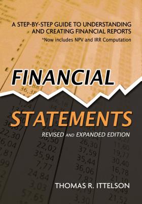 Financial Statements, Revised and Expanded Edition: A Step-By-Step Guide to Understanding and Creating Financial Reports - Ittelson, Thomas