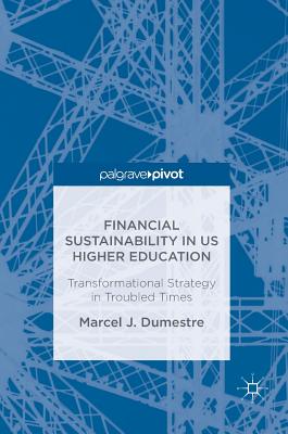 Financial Sustainability in Us Higher Education: Transformational Strategy in Troubled Times - Dumestre, Marcel J