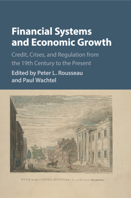 Financial Systems and Economic Growth: Credit, Crises, and Regulation from the 19th Century to the Present - Rousseau, Peter L. (Editor), and Wachtel, Paul (Editor)