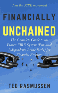 Financially Unchained: The Complete Guide to the Proven FIRE System (Financial Independence Retire Early) for Financial Freedom