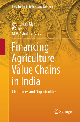 Financing Agriculture Value Chains in India: Challenges and Opportunities - Mani, Gyanendra (Editor), and Joshi, P.K. (Editor), and Ashok, M.V. (Editor)