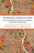 Financing Cities in India: Municipal Reforms, Fiscal Accountability and Urban Infrastructure