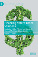 Financing Nature-Based Solutions: Exploring Public, Private, and Blended Finance Models and Case Studies