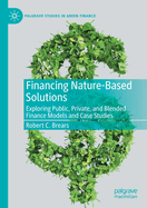Financing Nature-Based Solutions: Exploring Public, Private, and Blended Finance Models and Case Studies