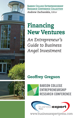 Financing New Ventures: An Entrepreneur's Guide to Business Angel Investment - Gregson, Geoffrey