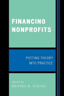 Financing Nonprofits: Putting Theory into Practice - Young, Dennis R (Editor), and Bowman, Woods (Contributions by), and Brooks, Arthur (Contributions by)