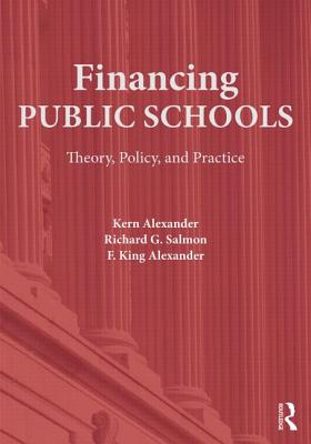 Financing Public Schools: Theory, Policy, and Practice - Alexander, Kern, and Salmon, Richard G, and Alexander, F King