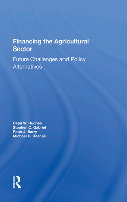 Financing the Agricultural Sector: Future Challenges and Policy Alternatives - Hughes, Dean W