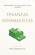 Finanzas Minimalistas: Transforma tu Relaci?n con el Dinero: Descubre c?mo simplificar tus finanzas, reducir el estr?s y vivir una vida ms plena con los principios del minimalismo financiero.