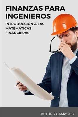 Finanzas para Ingenieros: Introduccin a las Matemticas Financieras - Camacho, Arturo