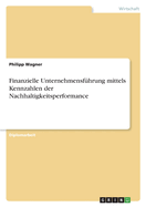 Finanzielle Unternehmensf?hrung mittels Kennzahlen der Nachhaltigkeitsperformance