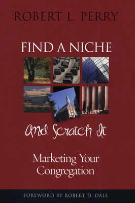 Find a Niche and Scratch It: Marketing Your Congregation - Perry, Robert L