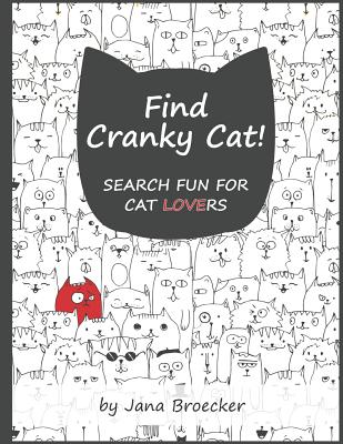 Find Cranky Cat! Search Fun for Cat Lovers: - A Search and Find Book of Increasing Difficulty with Gorgeous Illustrations and Inspiring Feel-Good Cat Quotes - Broecker, Jana