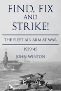 Find, Fix and Strike!: The Fleet Air Arm at War, 1939-45
