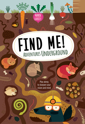 Find Me! Adventures Underground: Play Along to Sharpen Your Vision and Mind - Baruzzi, Agnese