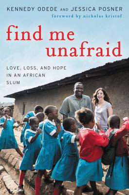 Find Me Unafraid: Love, Loss, and Hope in an African Slum - Odede, Kennedy, and Posner, Jessica, and Kristof, Nicholas (Foreword by)